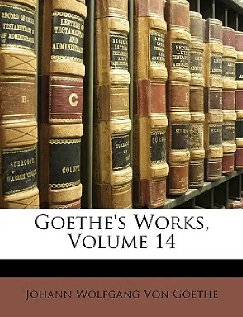 Goethe's Works, Volume 14 by Johann Wolfgang Von Goethe