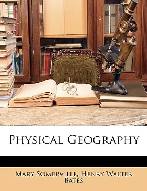 Physical Geography by Mary Somerville, Henry Walter Bates