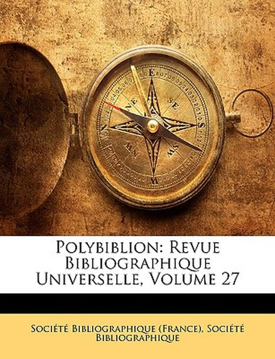 Polybiblion: Revue Bibliographique Universelle, Volume 27 by France Socit Bibliographique