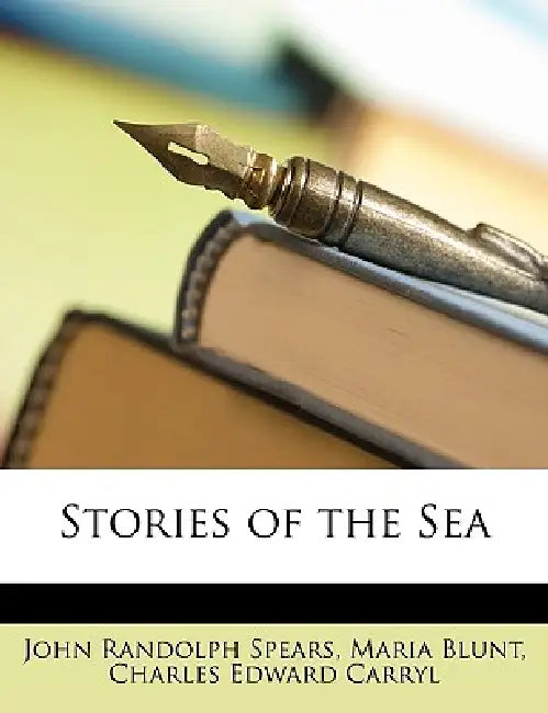 Stories of the Sea by John Randolph Spears, Maria Blunt, Charles Edward Carryl