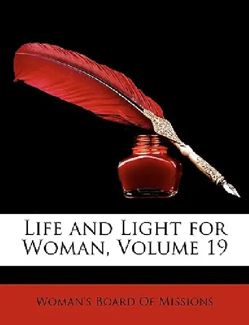 Life and Light for Woman; Volume 19 by Woman's Board of Missions