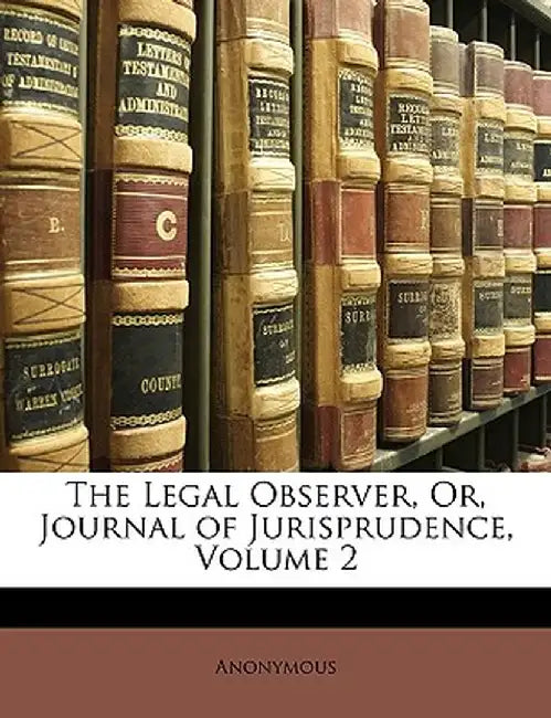 The Legal Observer, Or, Journal of Jurisprudence, Volume 2 by Anonymous