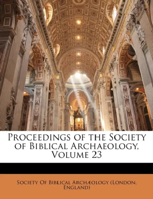 Proceedings of the Society of Biblical Archaeology; Volume 23 by Society of Biblical Archæology (London