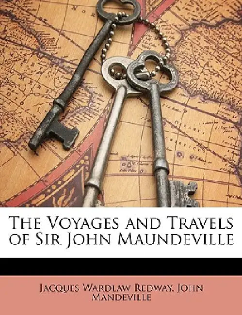The Voyages and Travels of Sir John Maundeville by Jacques Wardlaw Redway, John Mandeville