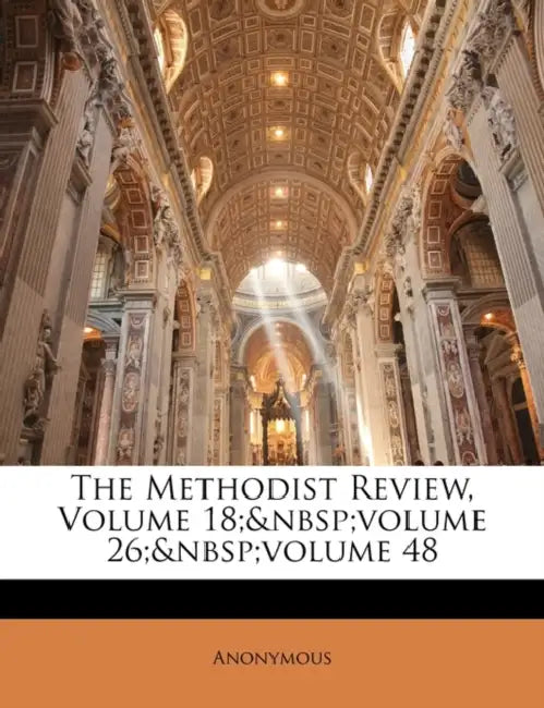 The Methodist Review, Volume 18; volume 26; Volume 48 by Anonymous