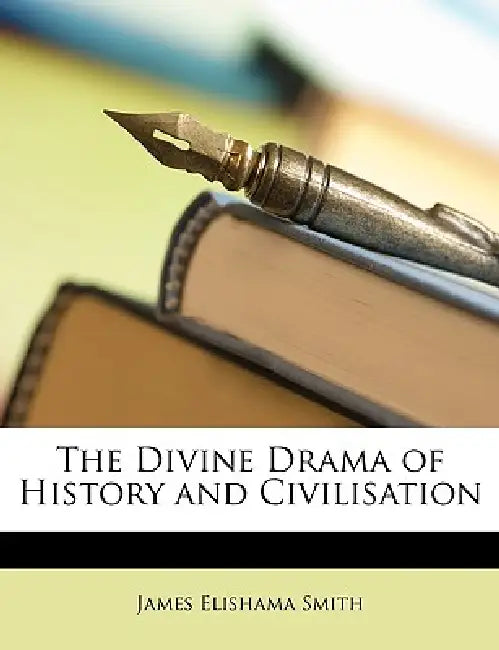 The Divine Drama of History and Civilisation by James Elishama Smith