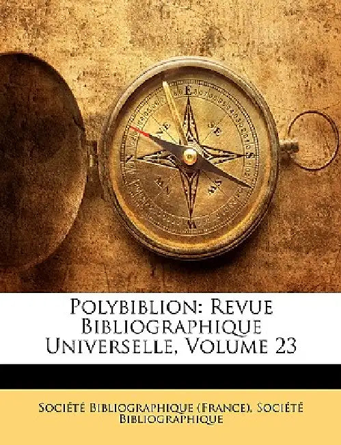 Polybiblion: Revue Bibliographique Universelle, Volume 23 by Société Bibliographique (France), Société Bibliographique