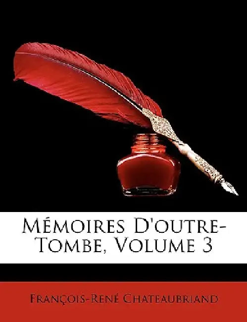 Mémoires D'outre-Tombe, Volume 3 by François-René Chateaubriand