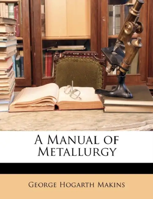 A Manual of Metallurgy by George Hogarth Makins