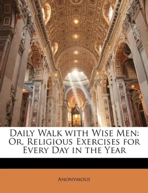 Daily Walk With Wise Men: Or, Religious Exercises for Every Day in the Year by Anonymous