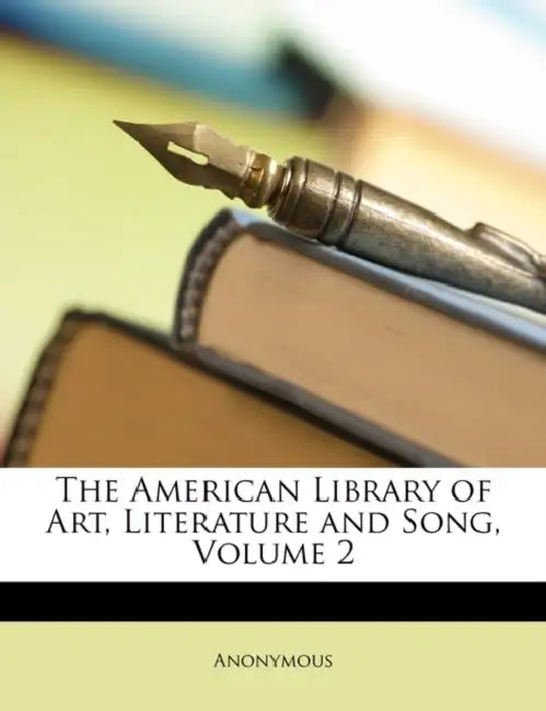 The American Library of Art, Literature and Song; Volume 2 by Anonymous