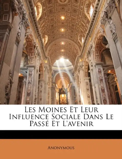 Les Moines Et Leur Influence Sociale Dans Le Passé Et L'avenir by Anonymous