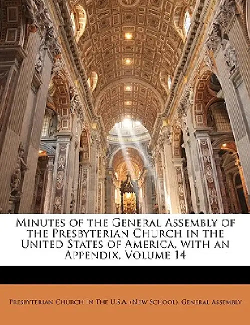 Minutes of the General Assembly of the Presbyterian Church in the United States of America, with an Appendix, Volume 14 by Presbyterian Church in the U S a (New S