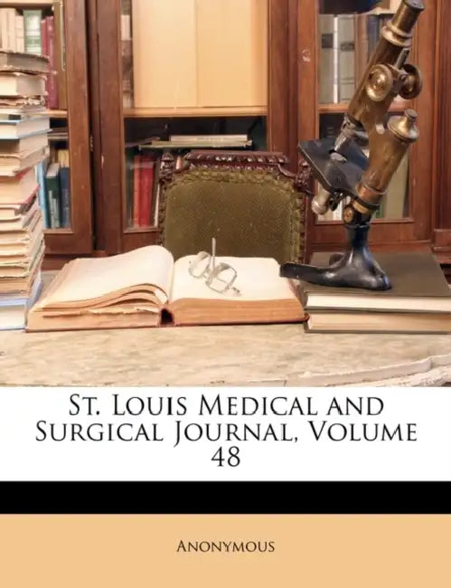 St. Louis Medical and Surgical Journal; Volume 48 by Anonymous