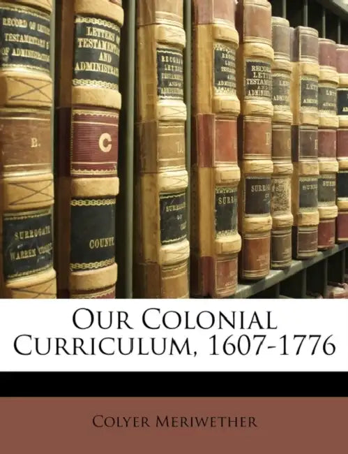 Our Colonial Curriculum, 1607-1776 by Colyer Meriwether