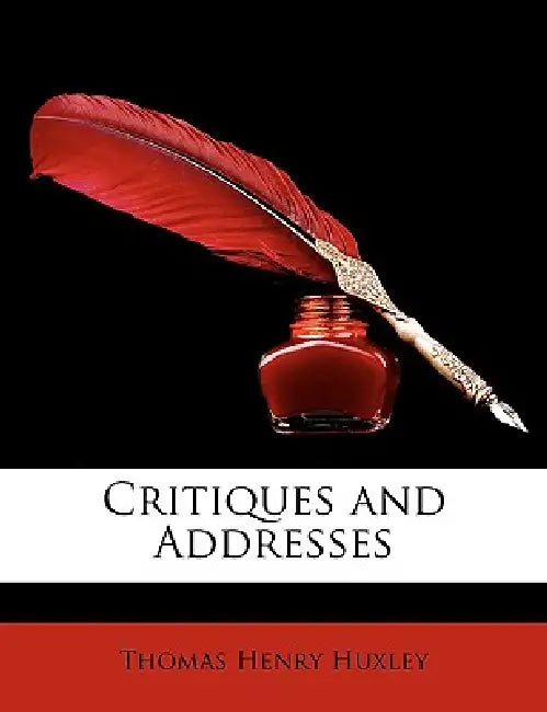 Critiques and Addresses by Thomas Henry Huxley