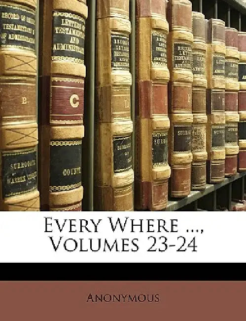Every Where ..., Volumes 23-24 by Anonymous