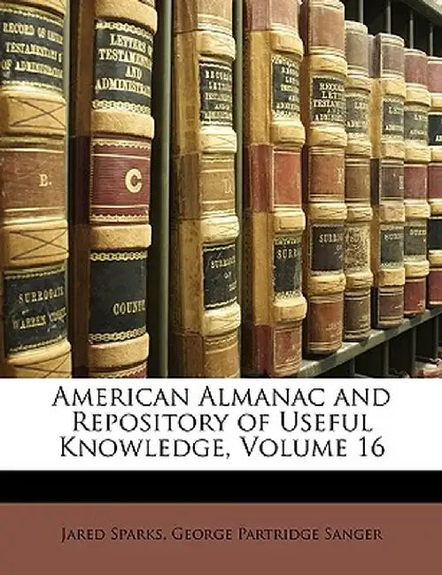 American Almanac and Repository of Useful Knowledge, Volume 16 by Jared Sparks