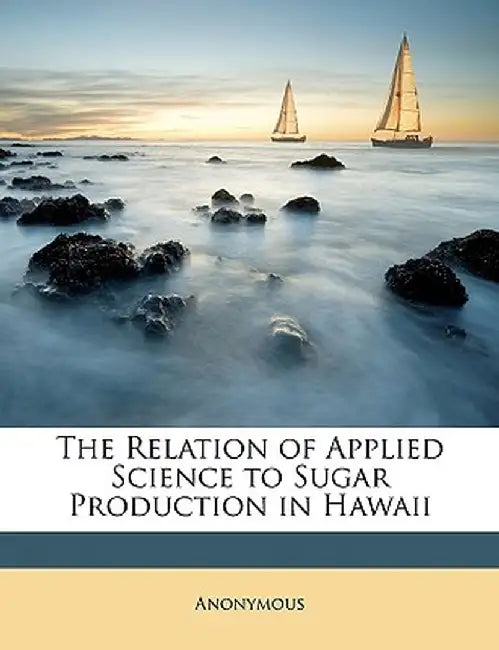 The Relation of Applied Science to Sugar Production in Hawaii by Anonymous