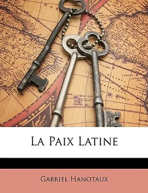 La Paix Latine by Gabriel Hanotaux