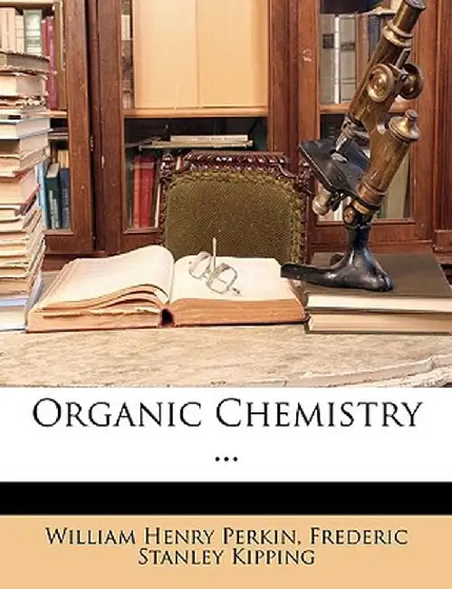 Organic Chemistry ... by William Henry Perkin