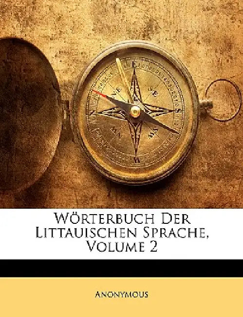Wörterbuch Der Littauischen Sprache; Volume 2 by Anonymous