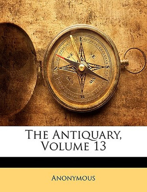 The Antiquary, Volume 13 by Anonymous