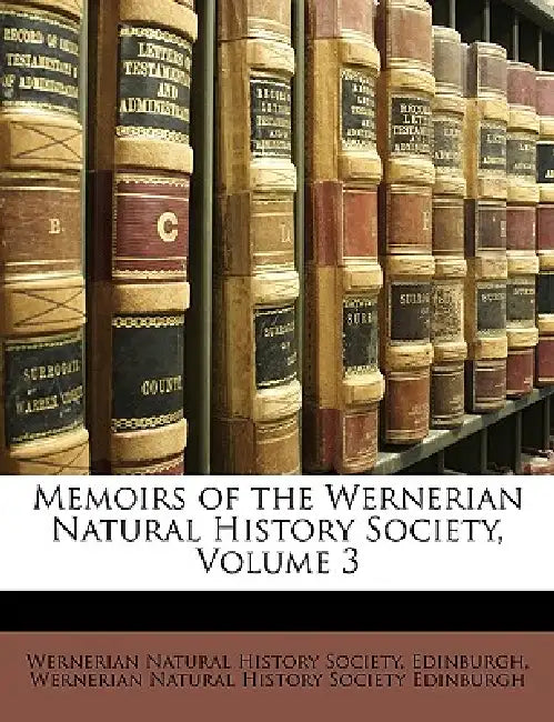Memoirs of the Wernerian Natural History Society, Volume 3 by Edinb Wernerian Natural History Society, Wernerian Natural History Society Edinbu