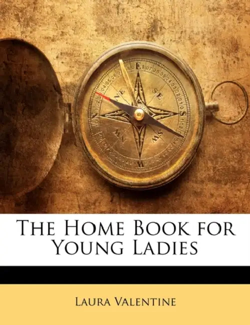 The Home Book for Young Ladies by Laura Valentine