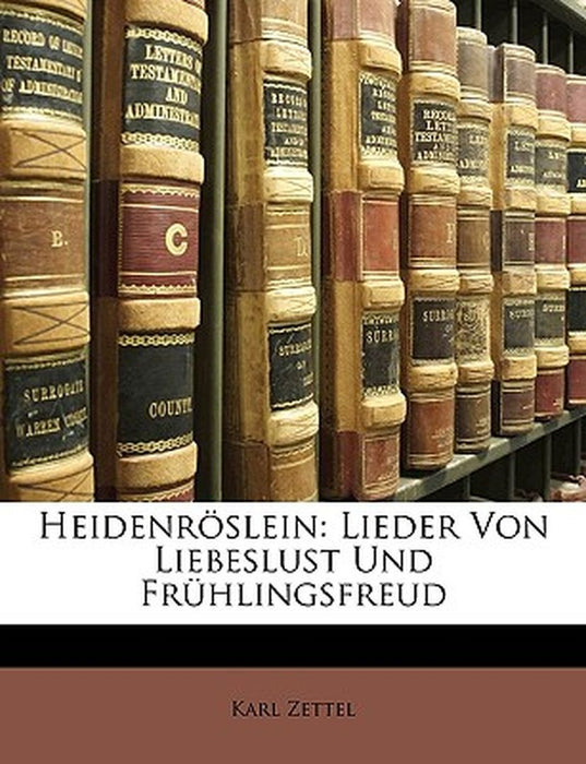 Heidenroslein: Lieder Von Liebeslust Und Fruhlingsfreud by Karl Zettel