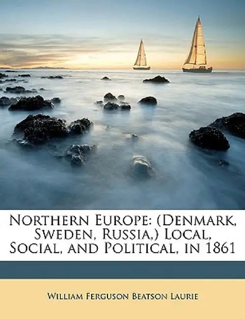 Northern Europe: Denmark, Sweden, Russia, Local, Social, and Political, in 1861 by William Ferguson Beatson Laurie