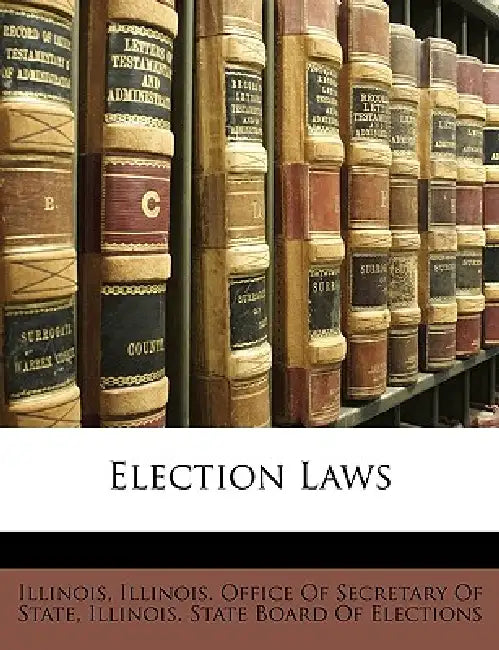 Election Laws by Illinois Office of Secretary of State, Illinois, Illinois State Board of Elections