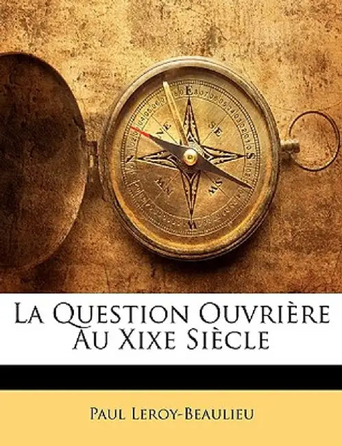 La Question Ouvriere Au Xixe Siecle by Paul Leroy-Beaulieu