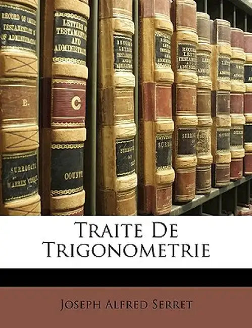 Traite de Trigonometrie by Joseph Alfred Serret