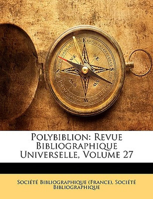 Polybiblion: Revue Bibliographique Universelle, Volume 27 by France Socit Bibliographique
