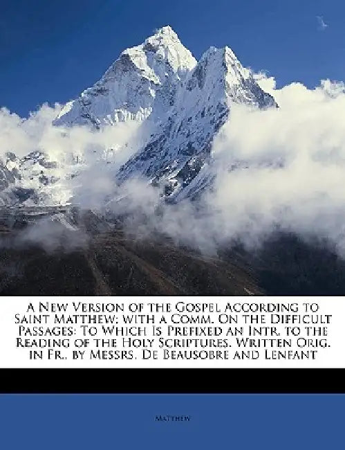 A New Version of the Gospel According to Saint Matthew; With a Comm. On the Difficult Passages: To Which Is Prefixed an Intr. to the Reading of the Ho by Matthew