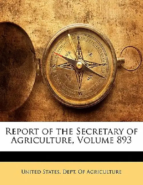 Report of the Secretary of Agriculture; Volume 893 by United States Dept of Agriculture