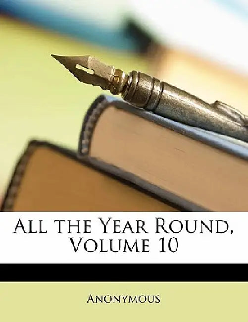 All the Year Round; Volume 10 by Anonymous