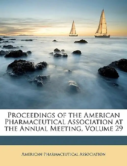 Proceedings of the American Pharmaceutical Association at the Annual Meeting; Volume 29 by American Pharmaceutical Association