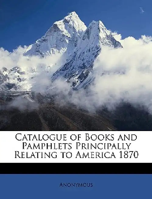 Catalogue of Books and Pamphlets Principally Relating to America 1870 by Anonymous