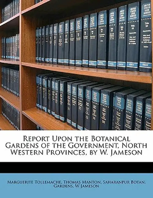 Report Upon the Botanical Gardens of the Government, North Western Provinces, by W. Jameson by Marguerite Tollemache