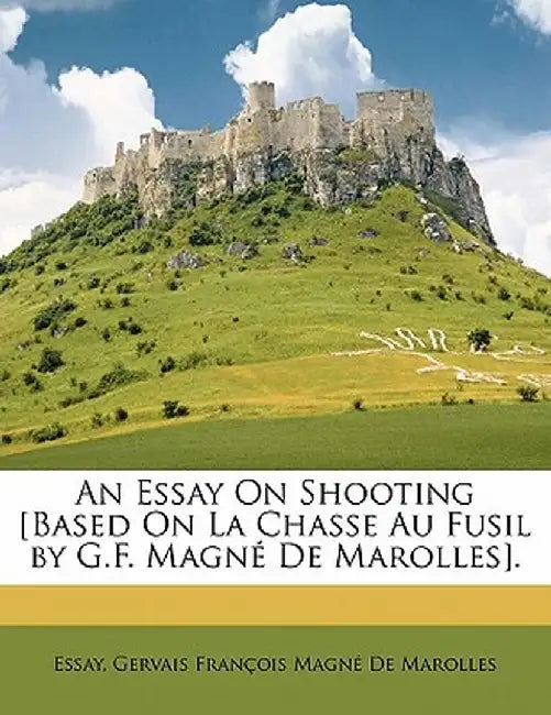 An Essay on Shooting [Based on La Chasse Au Fusil by G.F. Magne de Marolles]. by Essay