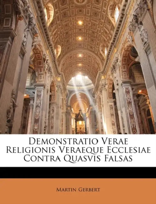 Demonstratio Verae Religionis Veraeque Ecclesiae Contra Quasvis Falsas by Martin Gerbert