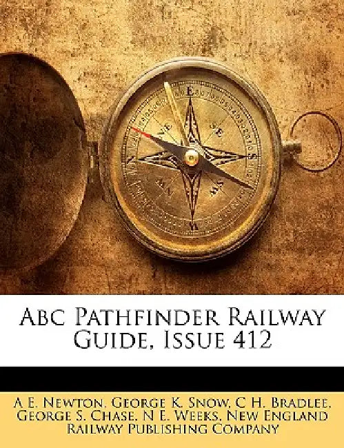Abc Pathfinder Railway Guide, Issue 412 by A. E. Newton, George K. Snow, C. H. Bradlee