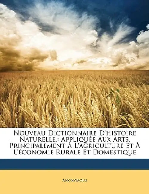 Nouveau Dictionnaire D'histoire Naturelle,: Appliquée Aux Arts, Principalement À L'agriculture Et À L'économie Rurale Et Domestique by Anonymous