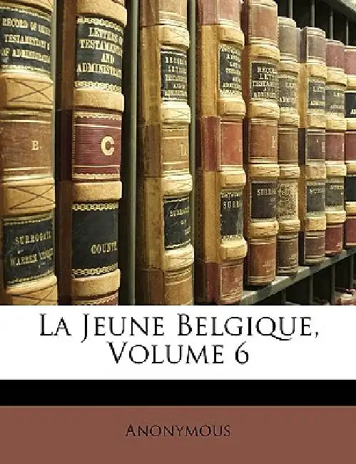La Jeune Belgique, Volume 6 by Anonymous