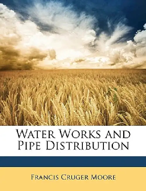 Water Works and Pipe Distribution by Francis Cruger Moore