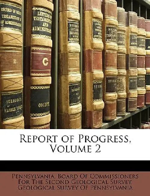 Report of Progress, Volume 2 by Pennsylvania Board of Commissioners for, Geological Survey of Pennsylvania