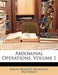 Abdominal Operations, Volume 1 by Baron Berkeley Moynihan Moynihan