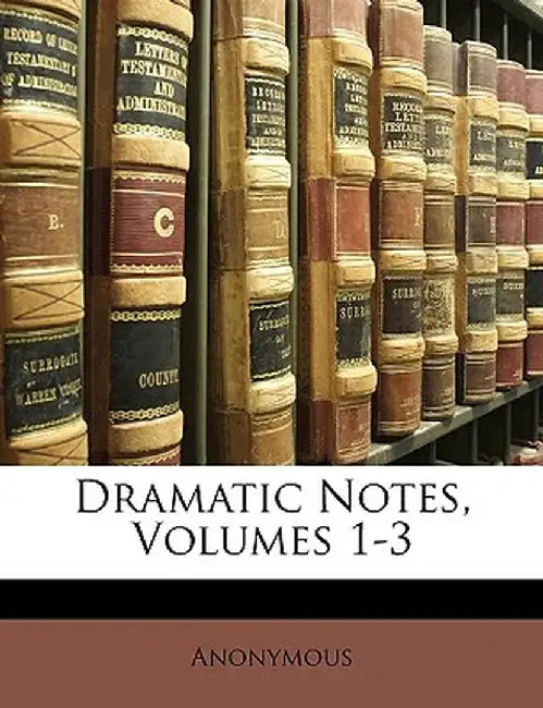 Dramatic Notes, Volumes 1-3 by Anonymous